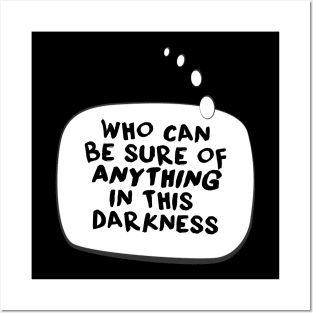 Who can be sure of anything in this darkness. Posters and Art